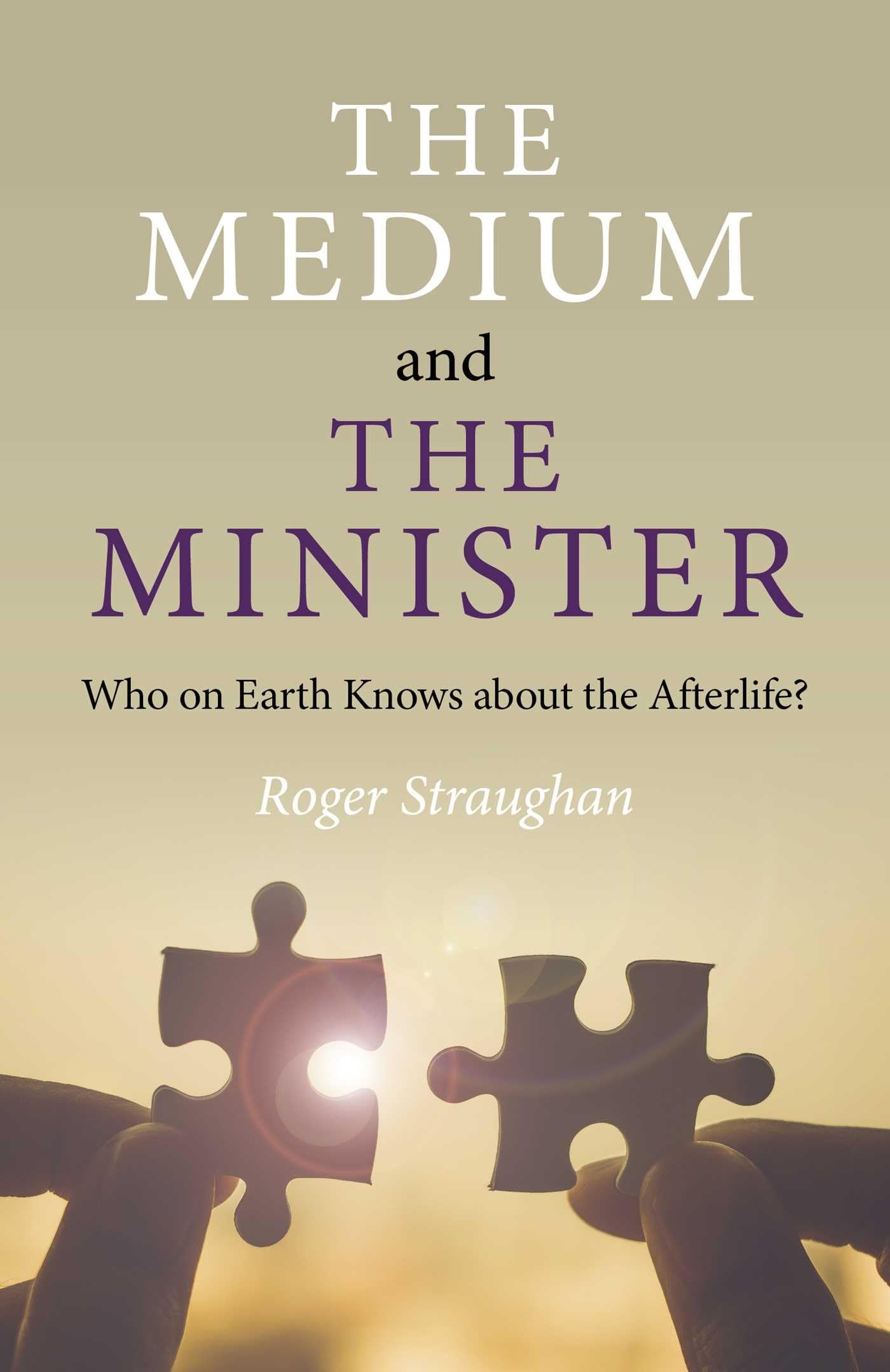 Medium and the Minister : Who on Earth Knows about the Afterlife? by Roger ...