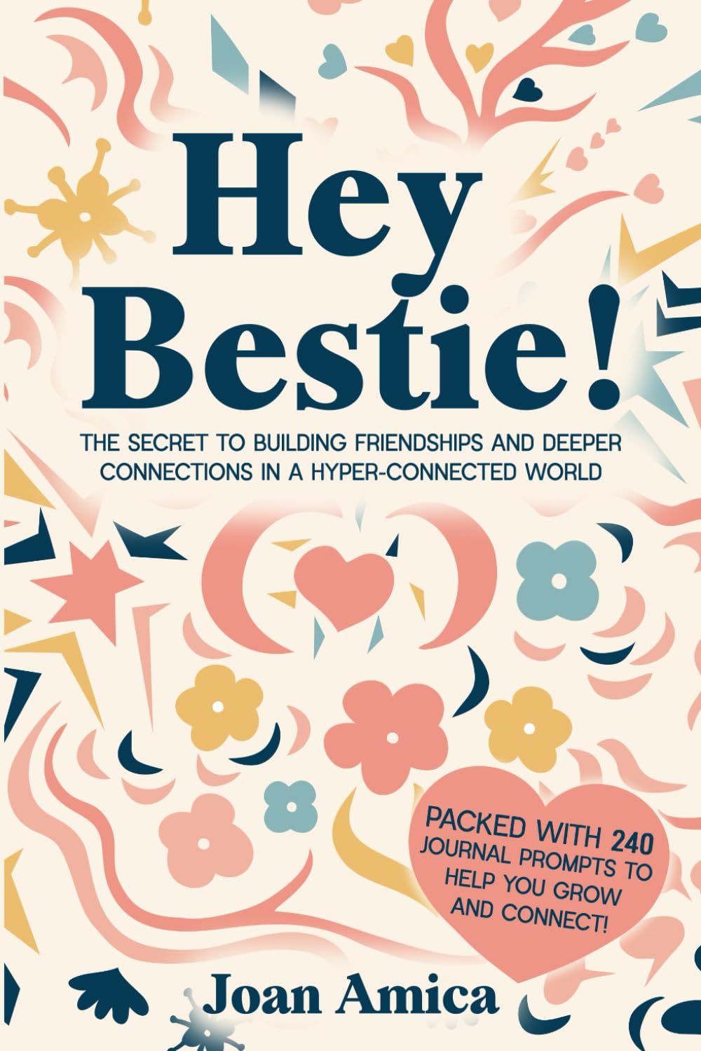 Hey Bestie!: The Secret to Building Friendships and Deeper Connections in a Hyper-Connected World