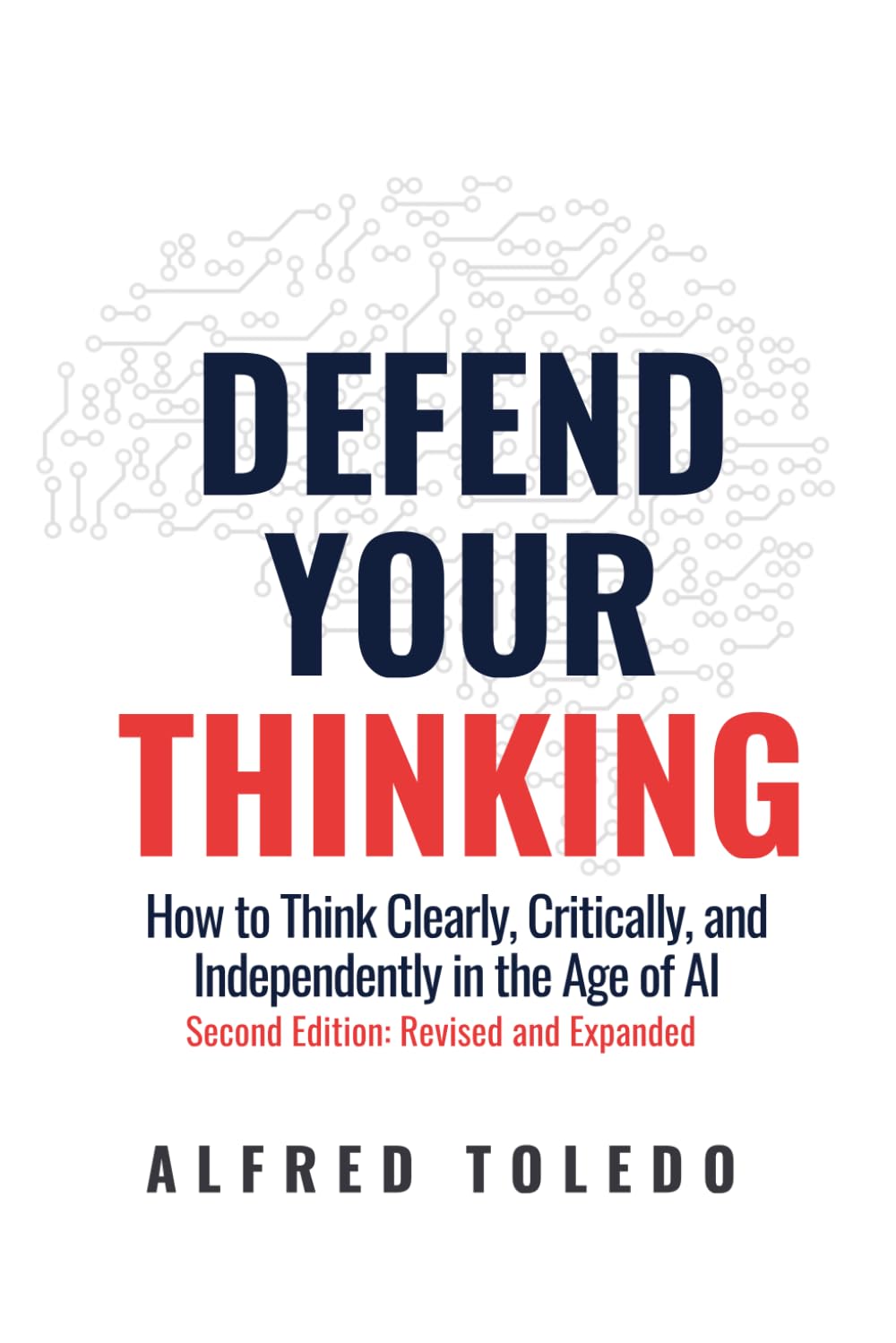 Defend Your Thinking: Second Edition: Revised and Expanded: How to Think Clearly, Critically, and Independently in the Age of AI