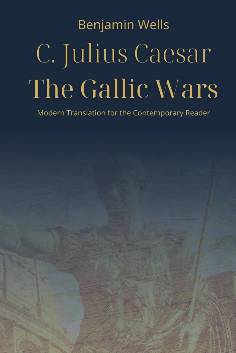 Julius Caesar - The Gallic Wars: Modern Translation for the Contemporary Reader (Timeless Modern Classics for Contemporary Readers)