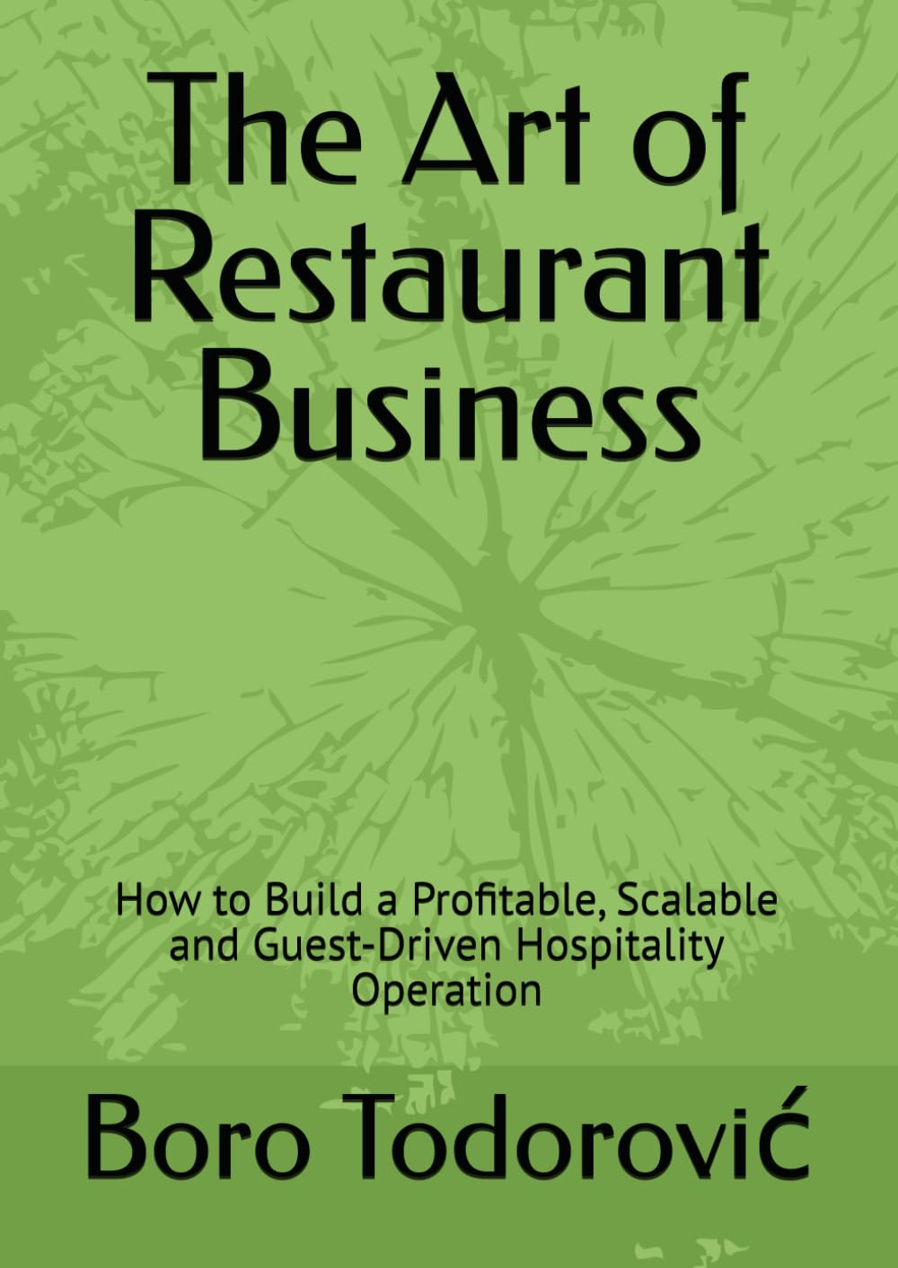 The Art of Restaurant Business: How to Build a Profitable, Scalable and Guest-Driven Hospitality Operation