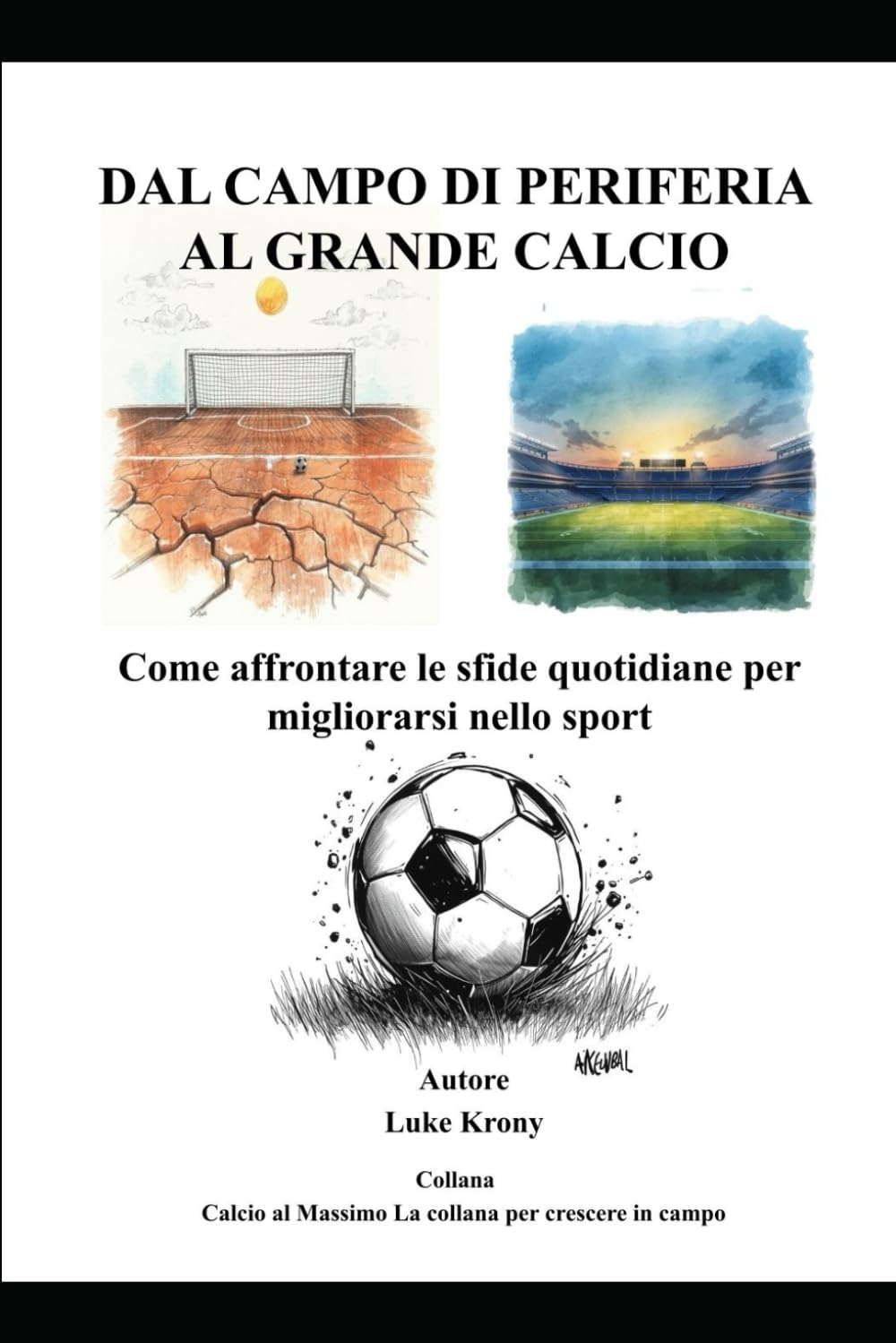 DAL CAMPO DI PERIFERIA AL GRANDE CALCIO: Come affrontare le sfide quotidiane per migliorarsi nello sport (Calcio al Massimo – La Collana per Crescere in Campo)