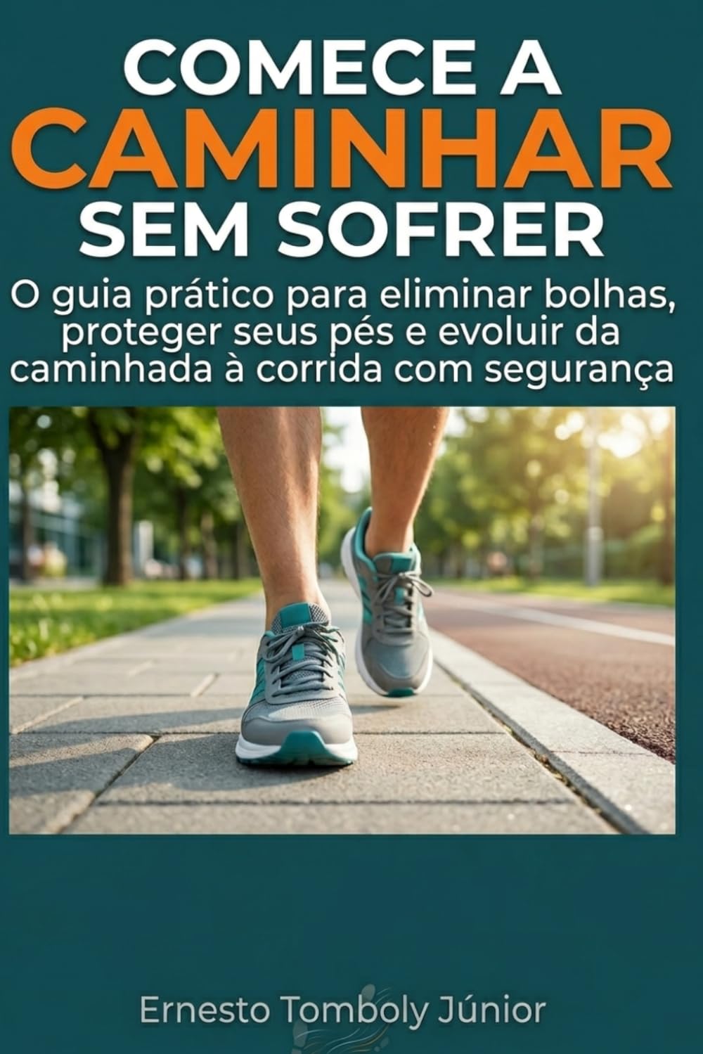 Caminhe Sem Dor: O guia prático para eliminar bolhas, pro-teger seus pés e evoluir da caminhada à cor-rida com segurança