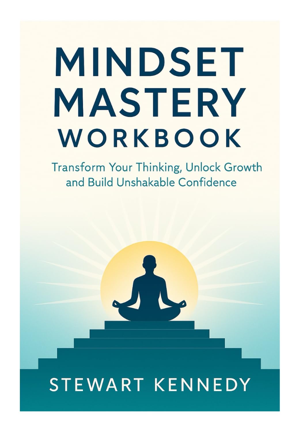 Mindset Mastery Workbook: Transform Your Thinking, Unlock Growth and Build Unshakable Confidence (The Investing Essentials Library)