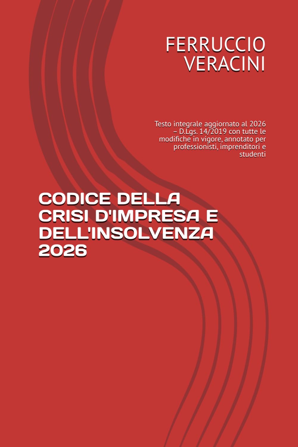 CODICE DELLA CRISI D'IMPRESA E DELL'INSOLVENZA 2026: Testo integrale aggiornato al 2026 – D.Lgs. 14/2019 con tutte le modifiche in vigore, annotato per professionisti, imprenditori e studenti