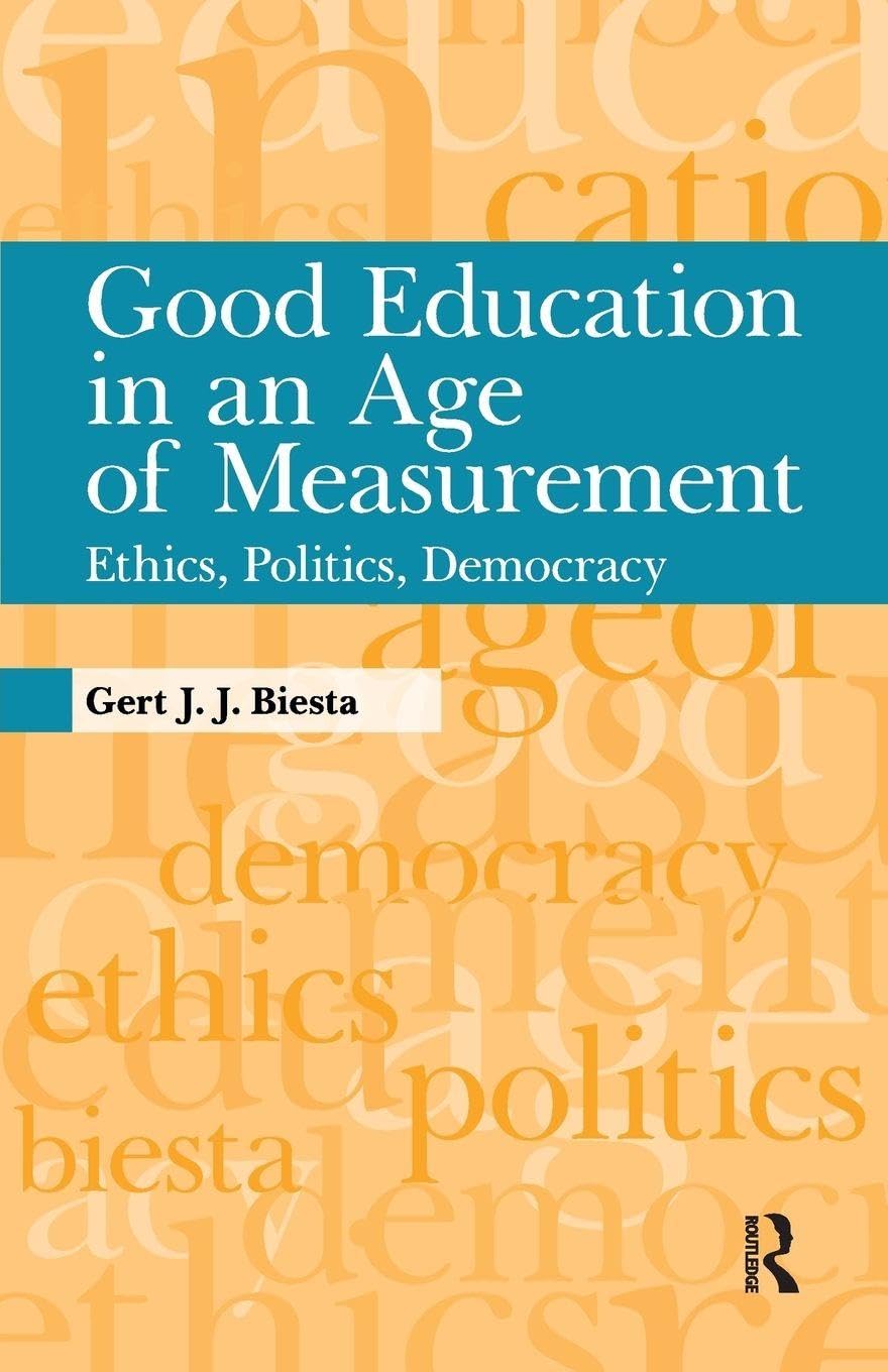 Good Education in an Age of Measurement: Ethics, Politics, Democracy (Interventions: Education, Philosophy, and Culture)