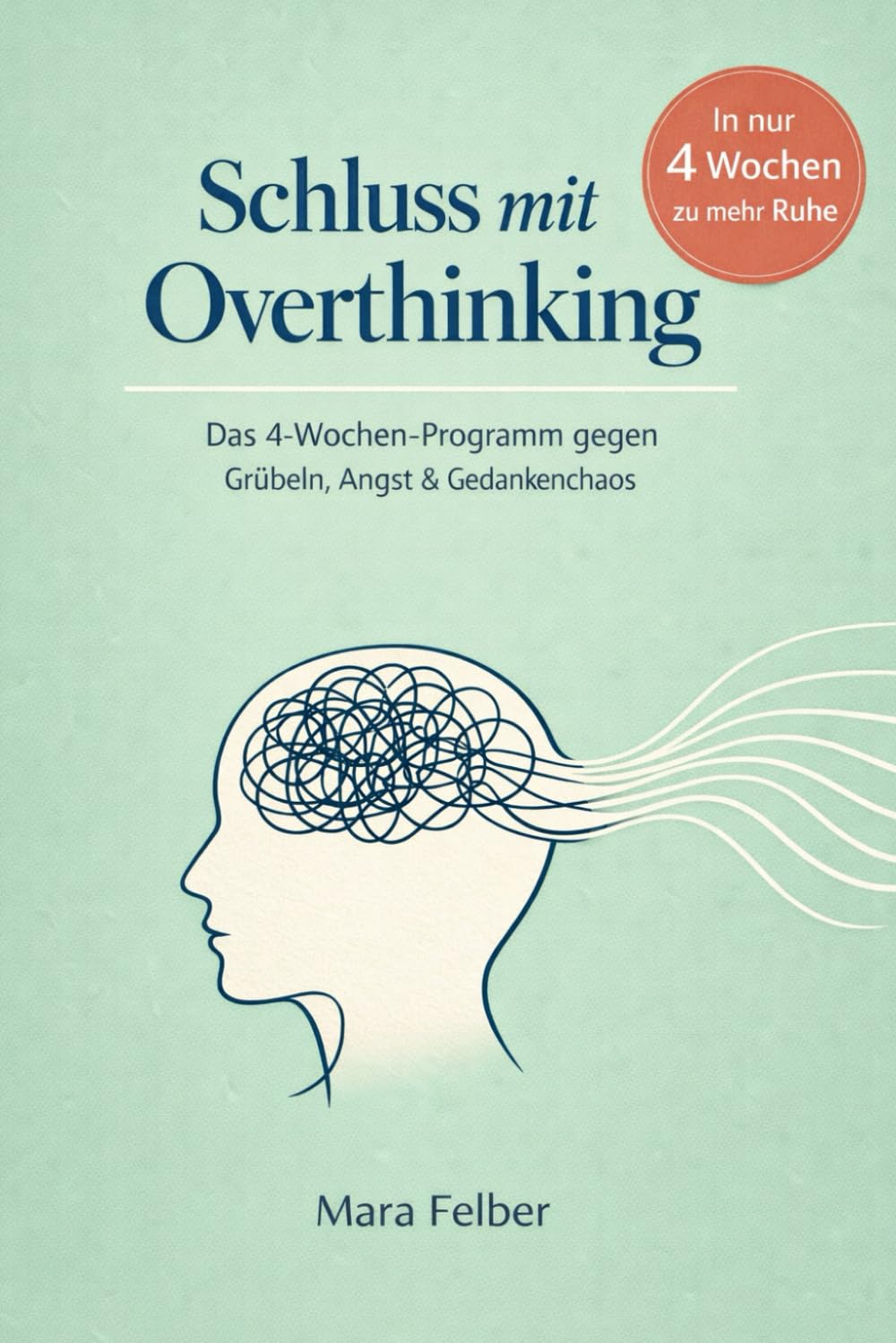 Schluss mit Overthinking: Das 4-Wochen-Programm gegen Grübeln, Angst & Gedankenchaos – mit Sofort-Tools, Übungen und Journaling für innere Ruhe & Selbstvertrauen