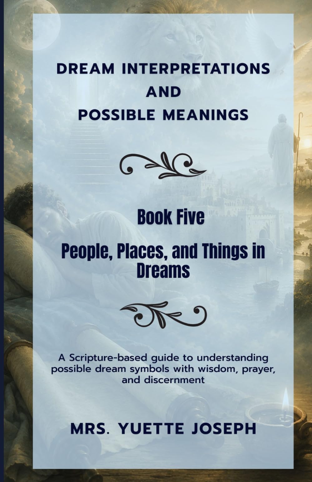 People, Places, and Things in Dreams: A Scripture-based guide to possible meanings with wisdom, prayer, and discernment (Dream Interpretations and Possible Meanings)
