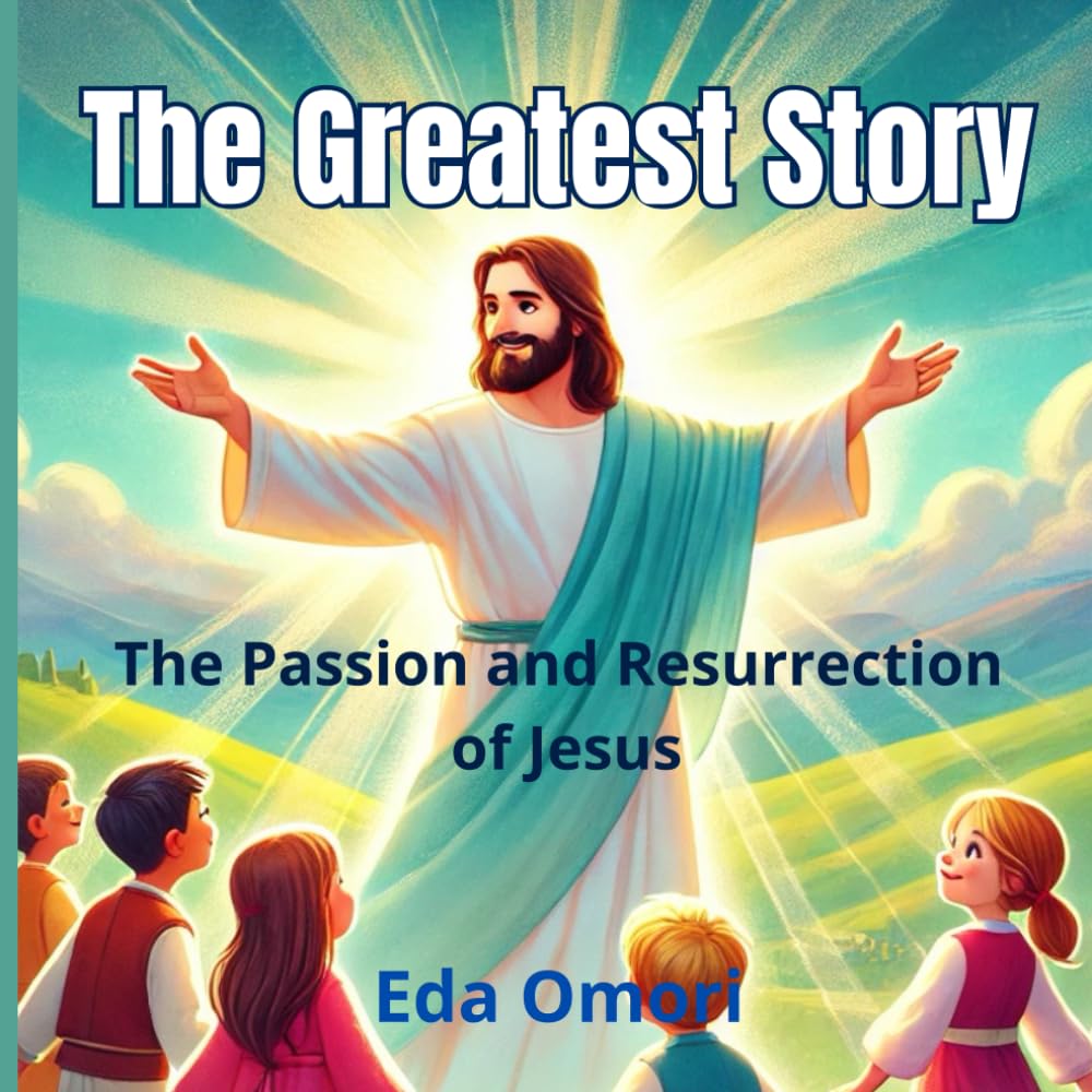 The Greatest Story: The Passion and Resurrection of Jesus: Easter Sunday meaning for kids; Holy Week history for toddlers and preschoolers; children's
