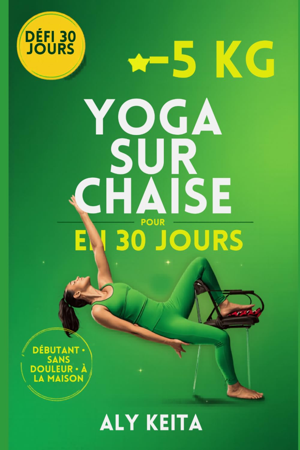 YOGA SUR CHAISE POUR MAIGRIR: Le programme simple en 30 jours pour perdre du poids à la maison sans douleur
