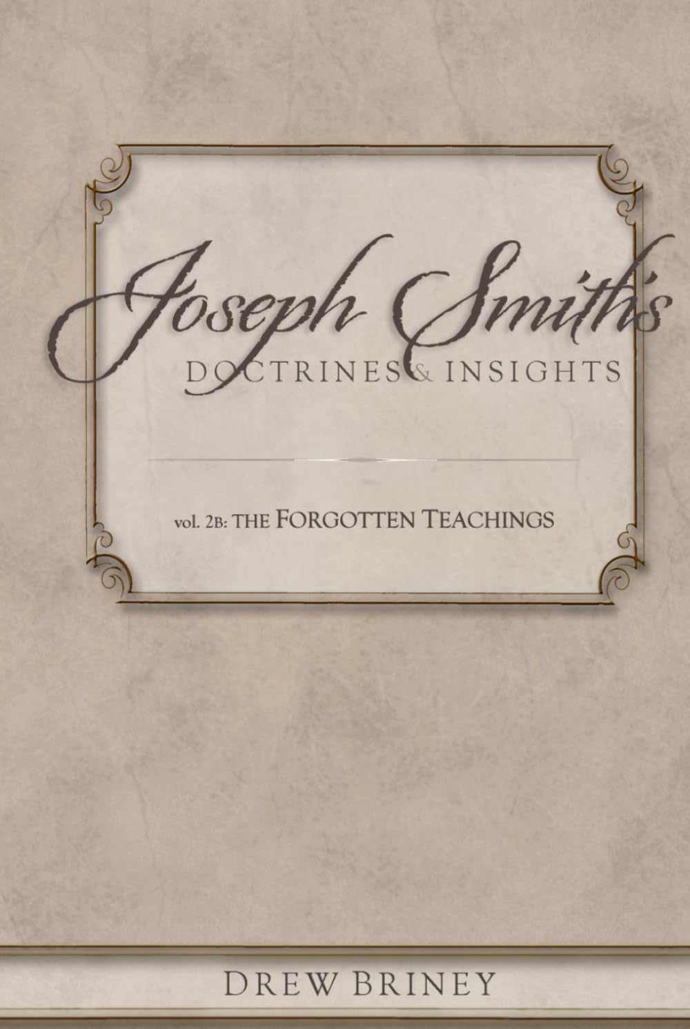 The Forgotten Teachings: vol. 2B (Joseph Smith's Doctrines & Insights)