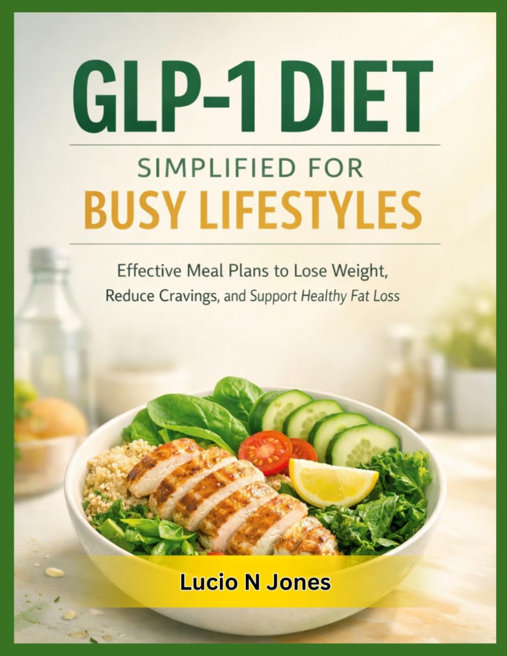 GLP-1 DIET SIMPLIFIED FOR BUSY LIFESTYLES: Effective Meal Plans to Lose Weight, Reduce Cravings, and Support Healthy Fat Loss