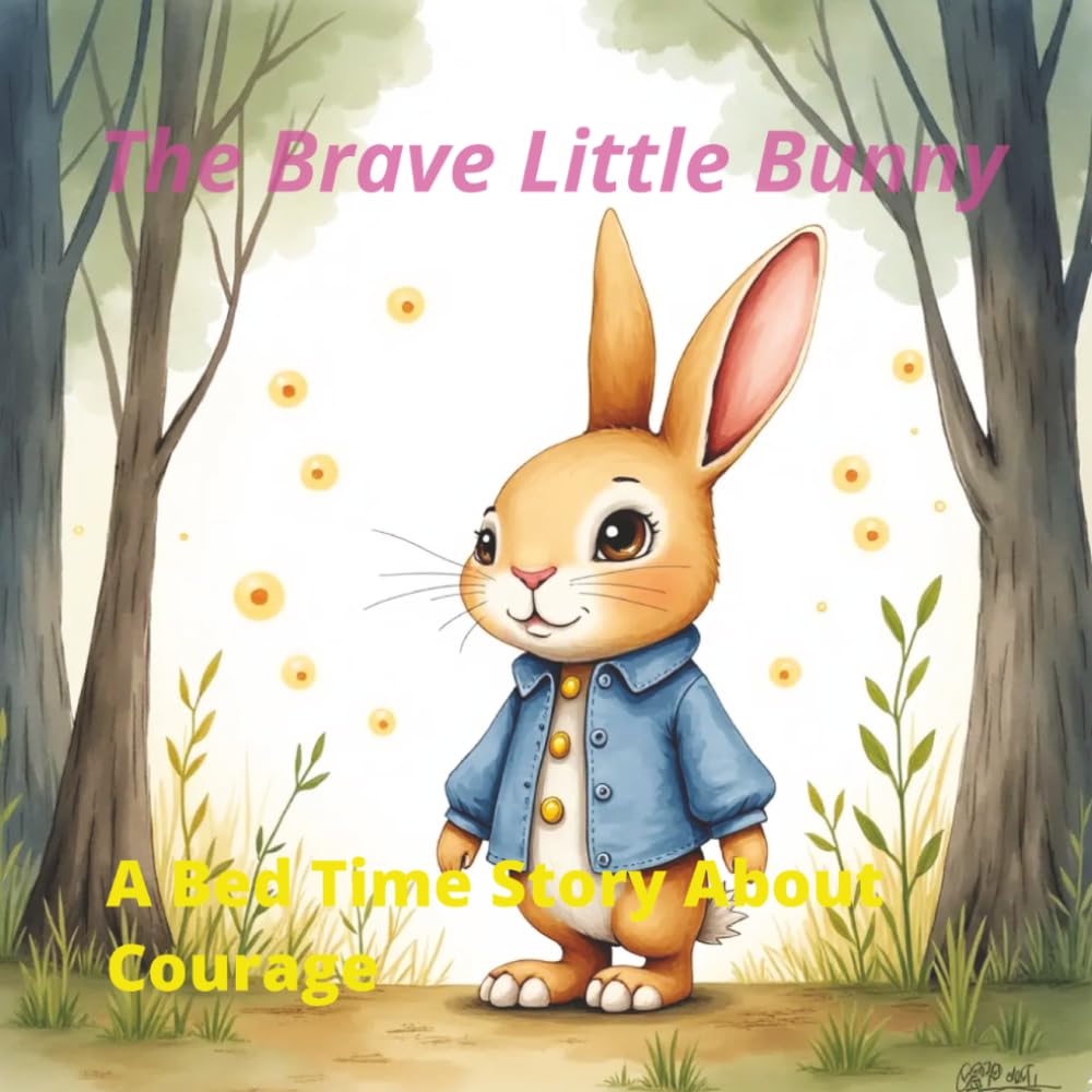 The Brave Little Bunny: A Bedtime Story About Courage And Kindness for Kids Ages 3-8: A Bedtime Story to Help Kids Overcome Fear of the Dark