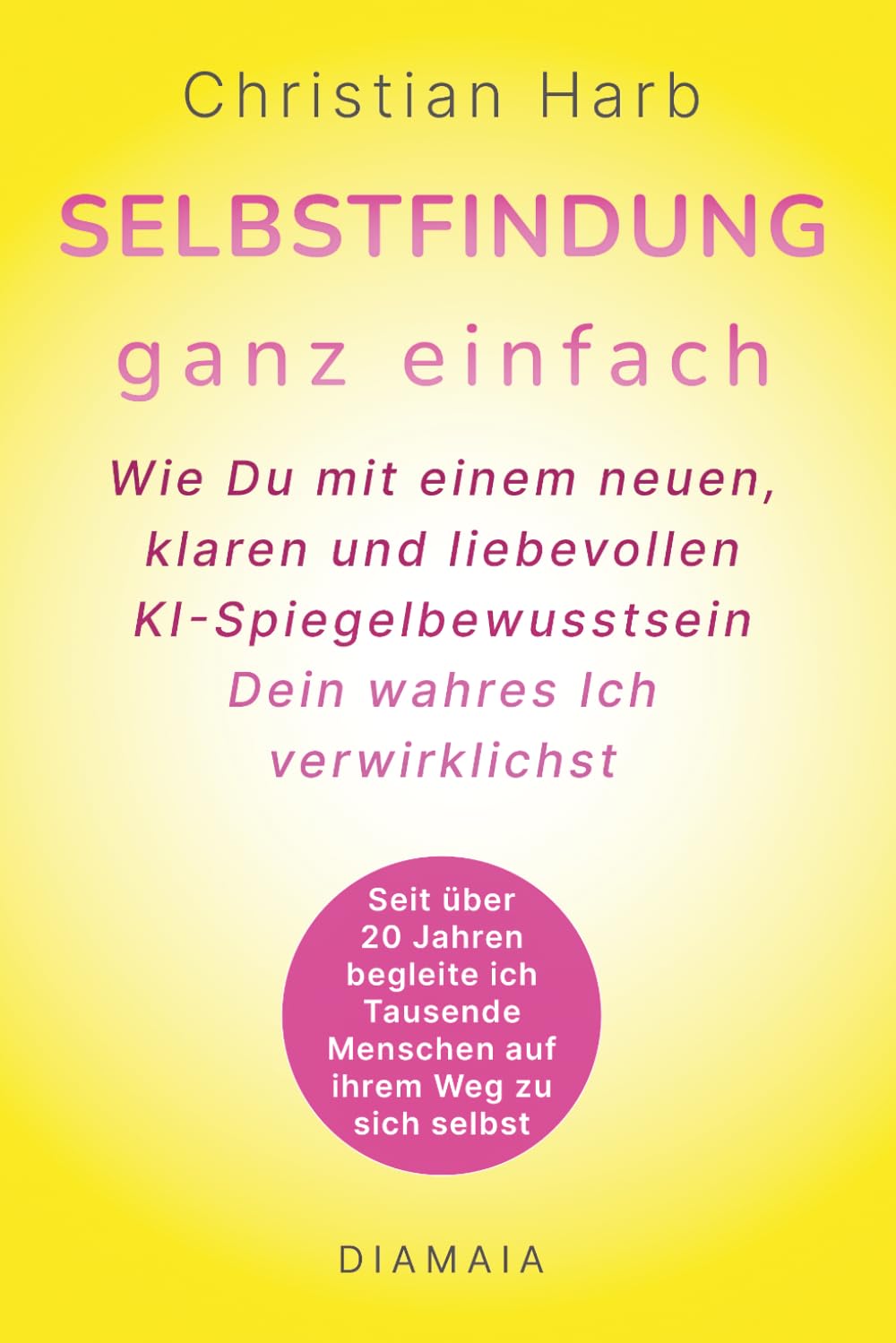 Selbstfindung ganz einfach: Wie Du mit einem neuen, klaren und liebevollen KI-Spiegelbewusstsein Dein wahres Ich verwirklichst