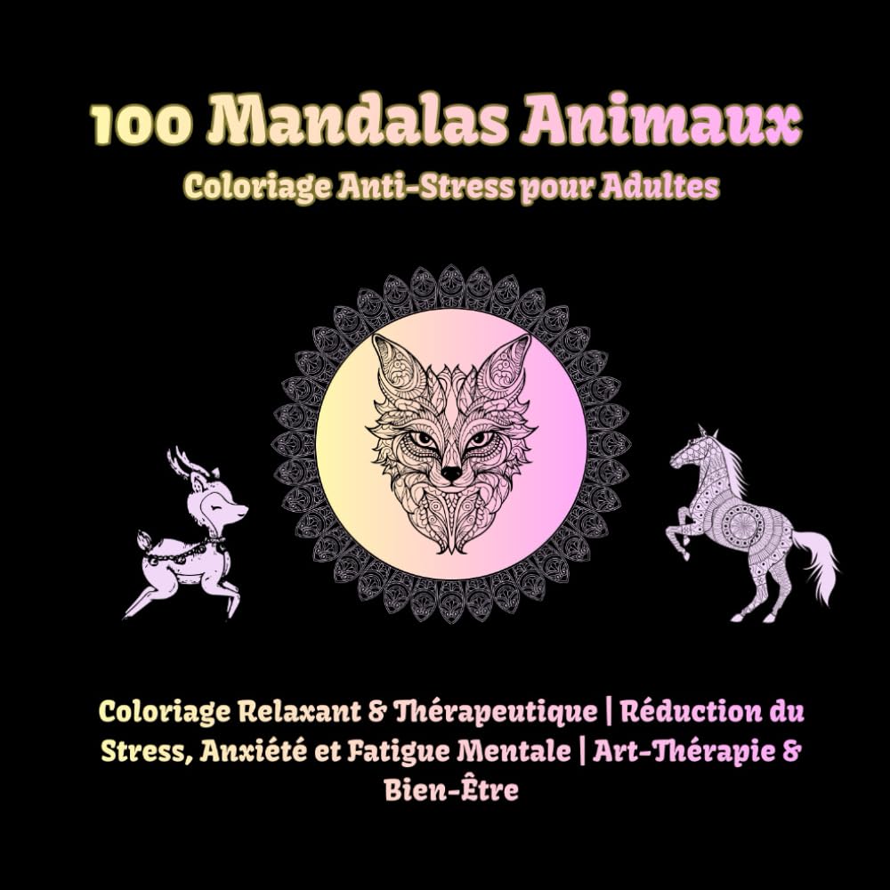 100 Mandalas Animaux Coloriage Anti-Stress pour Adultes: Coloriage Relaxant & Thérapeutique | Réduction du Stress, Anxiété et Fatigue Mentale | Art-Thérapie & Bien-Être