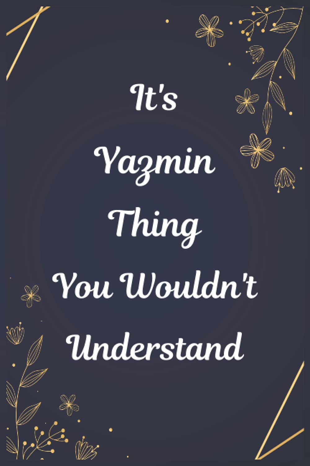 It's A Yazmin Thing You Wouldn't Understand: Journal For An Awesome Yazmin | Funny Notebook Gifts for Yazmin, Great gifts for women, girls, Best gift ... for Yazmin | Size ”6x9” Notebook | 110 Pages