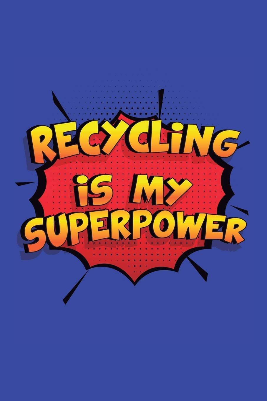 Recycling Is My Superpower: A 6x9 Inch Softcover Diary Notebook With 110 Blank Lined Pages. Funny Recycling Journal to write in. Recycling Gift and SuperPower Design Slogan
