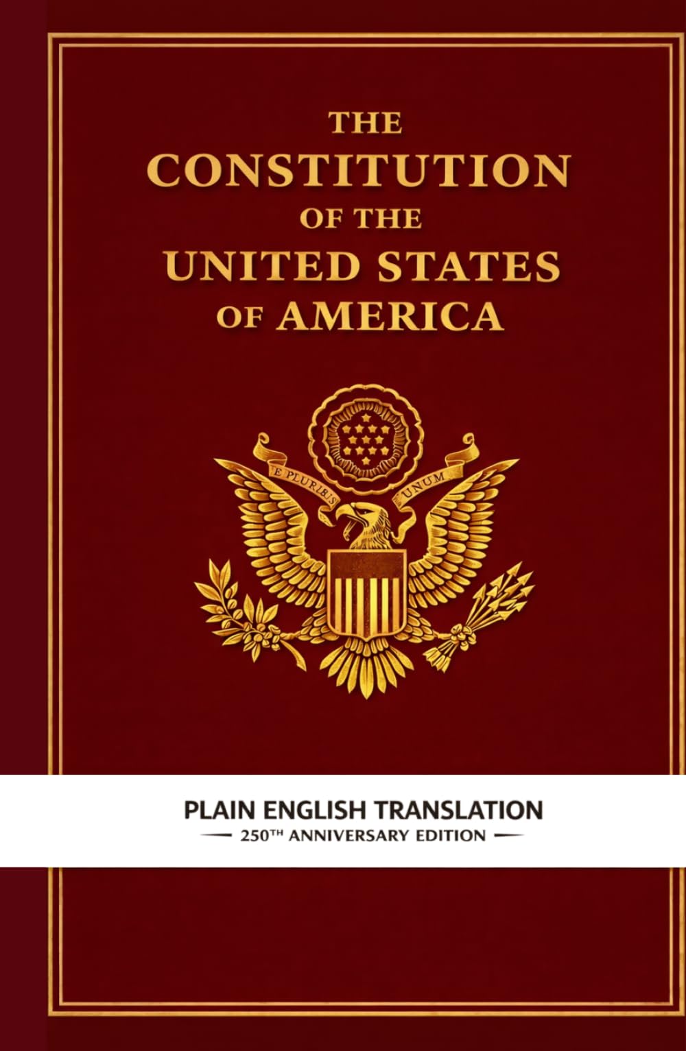 The Constitution of the United States of America Plain English Translation: The 250th Anniversary Edition