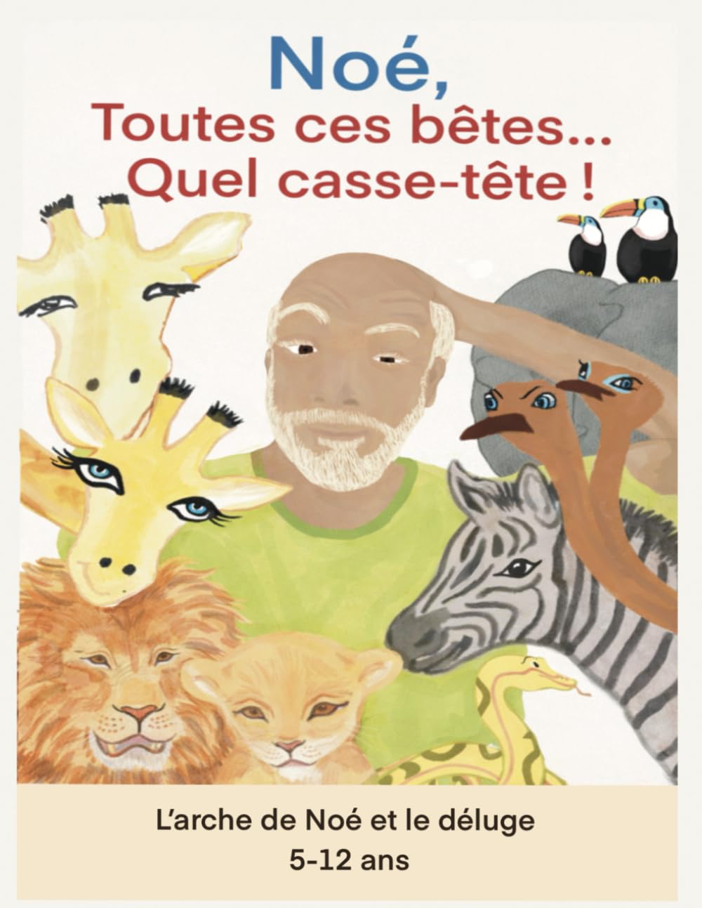 L'arche de Noé et le déluge raconté aux 5-12 ans: Noé, toutes ces bêtes quel casse-tête