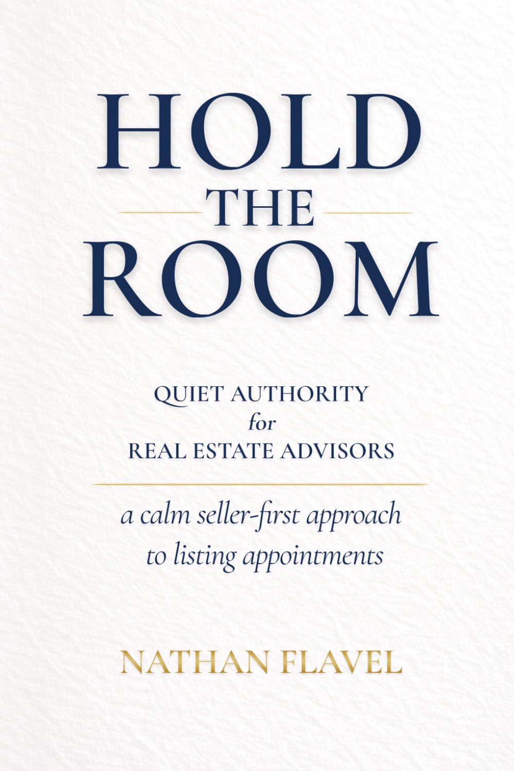 Hold the Room: Quiet Authority for Real Estate Advisors: A calm seller-first approach for listing appointments