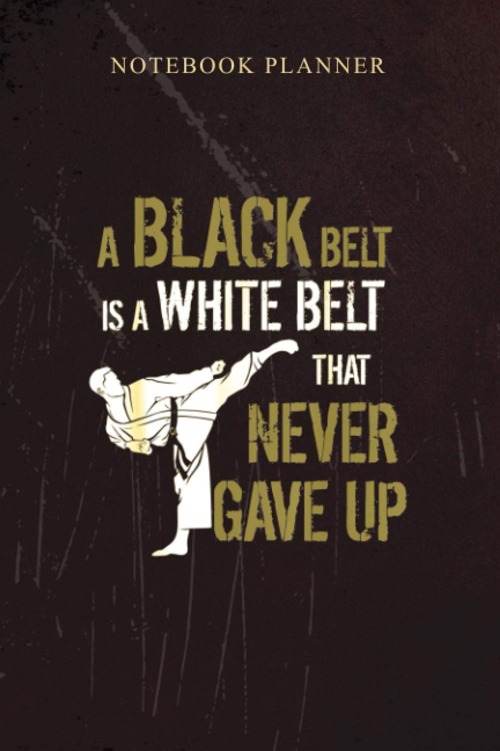 Daily To Do Notebook Planner A Black Belt Is A White Belt That Never Gave Up Karate Gift: 6x9 inch, Finance, Budget, 114 Pages, PocketPlanner, To Do List, Work List, Daily Journal