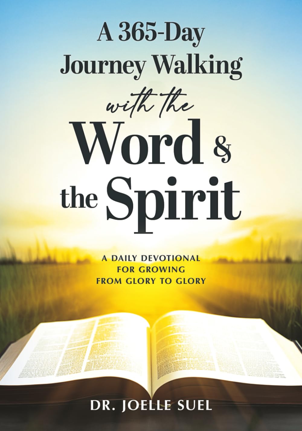 A 365-Day Journey Walking with the Word & the Spirit: A Daily Devotional for Growing from Glory to Glory
