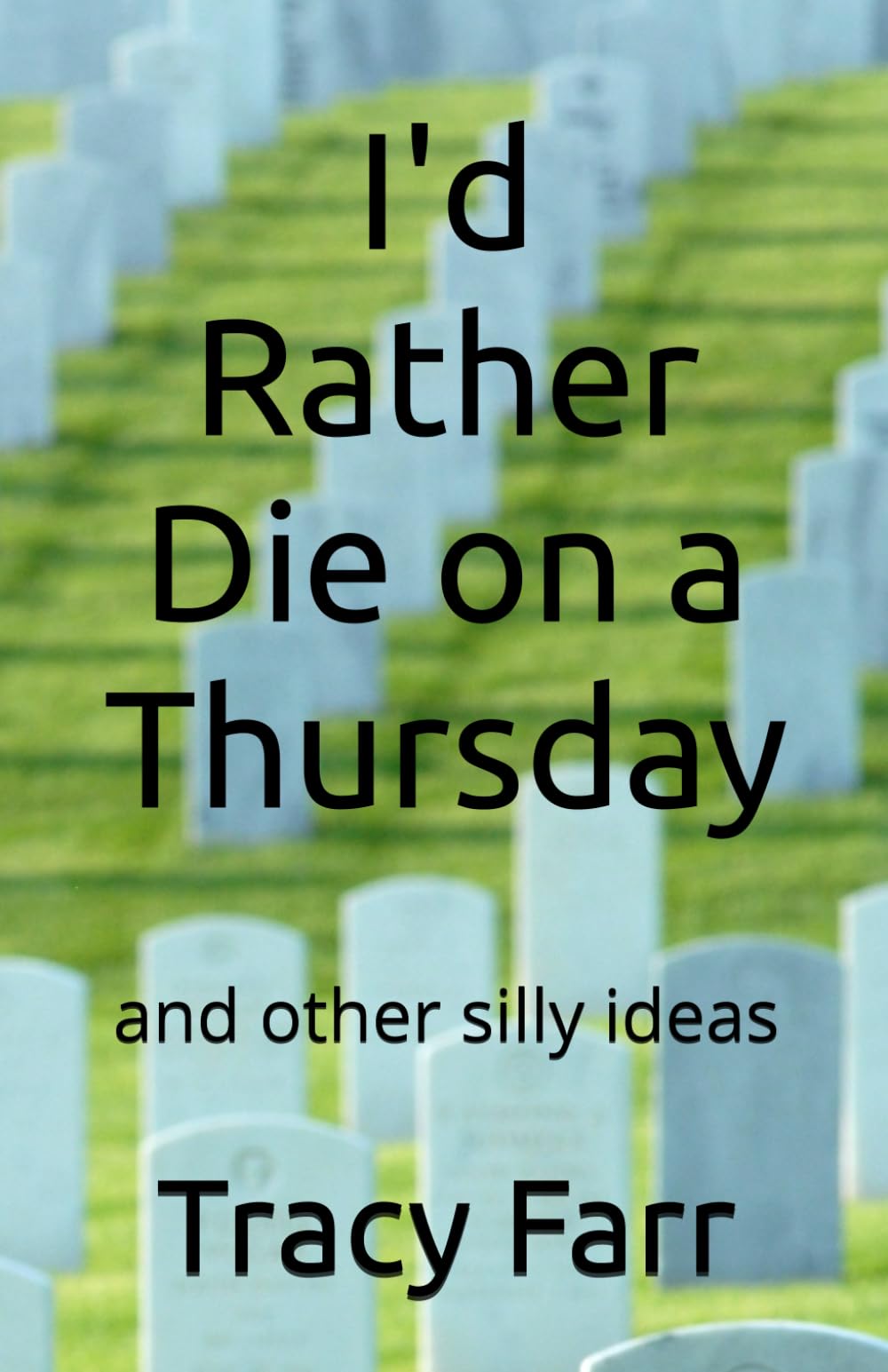 I'd Rather Die on a Thursday: and other silly ideas