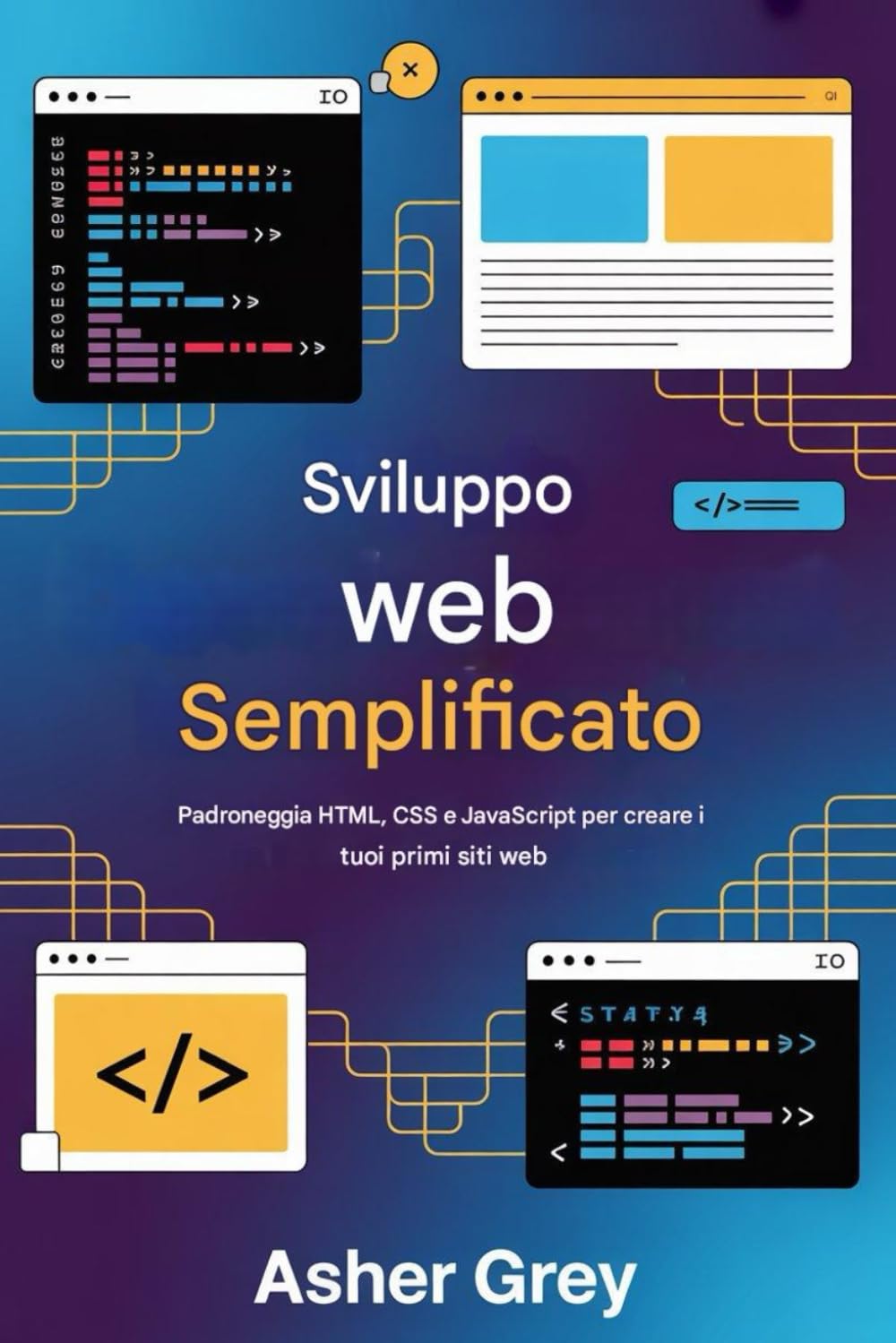 Sviluppo web semplificato: Padroneggia HTML, CSS, E JavaScript per creare i tuoi primi siti web