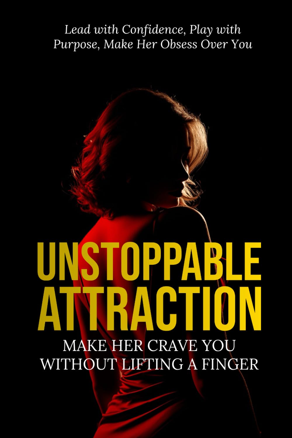 UNSTOPPABLE ATTRACTION: What Women Can't Resist      Paperback – March 2, 2025