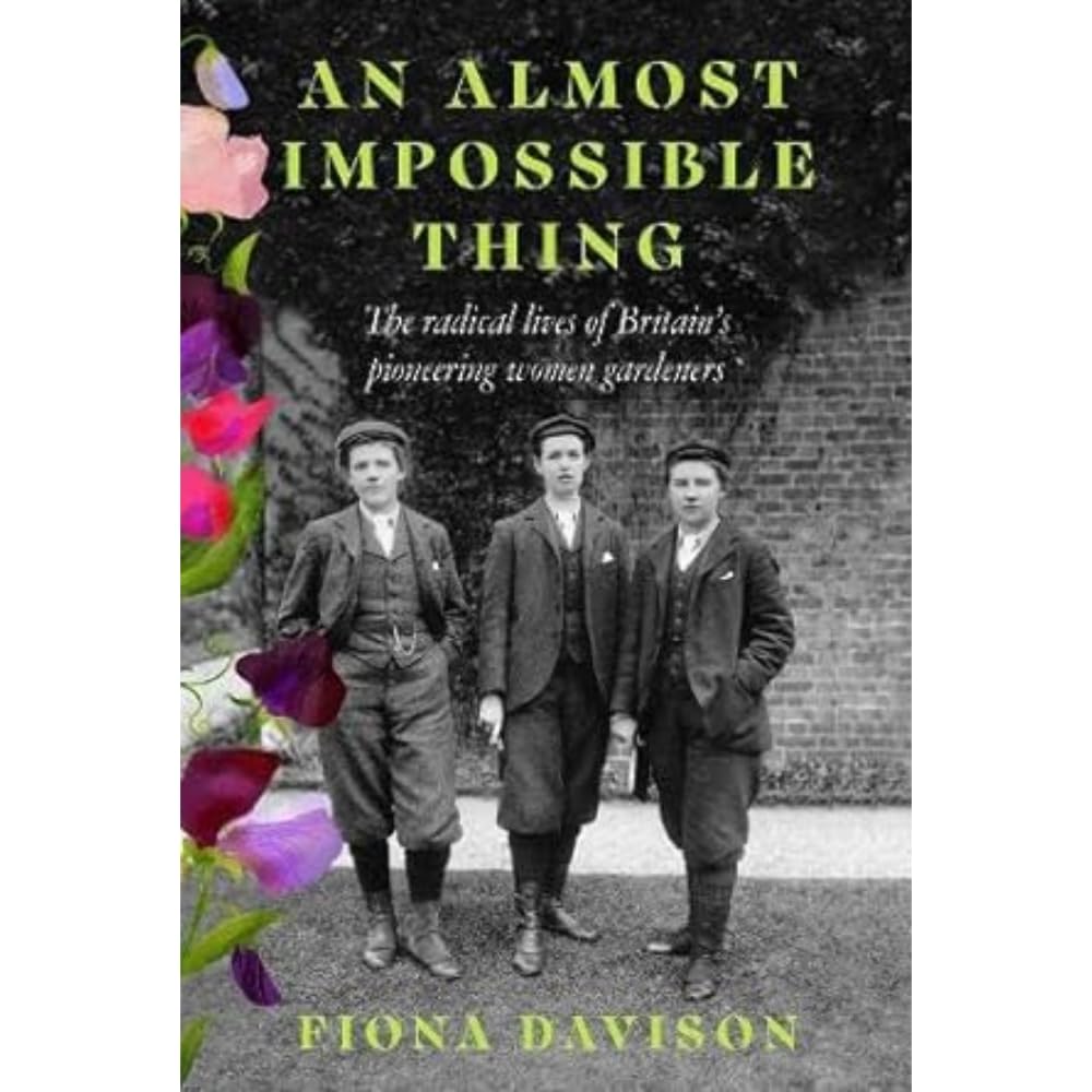 An Almost Impossible Thing: The radical lives of Britain's pioneering women gardeners