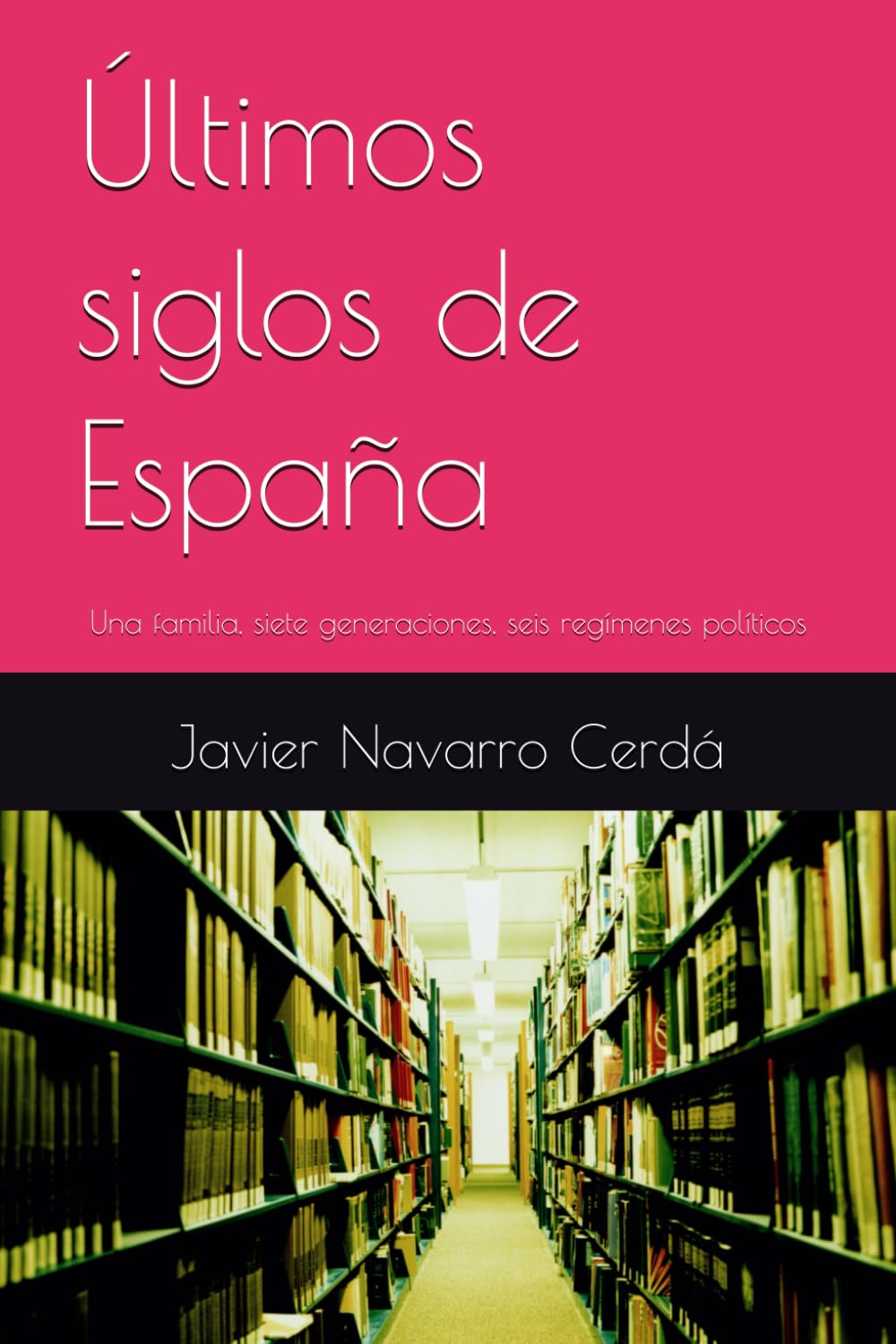 Últimos siglos de España: Una familia, siete generaciones, seis regímenes políticos