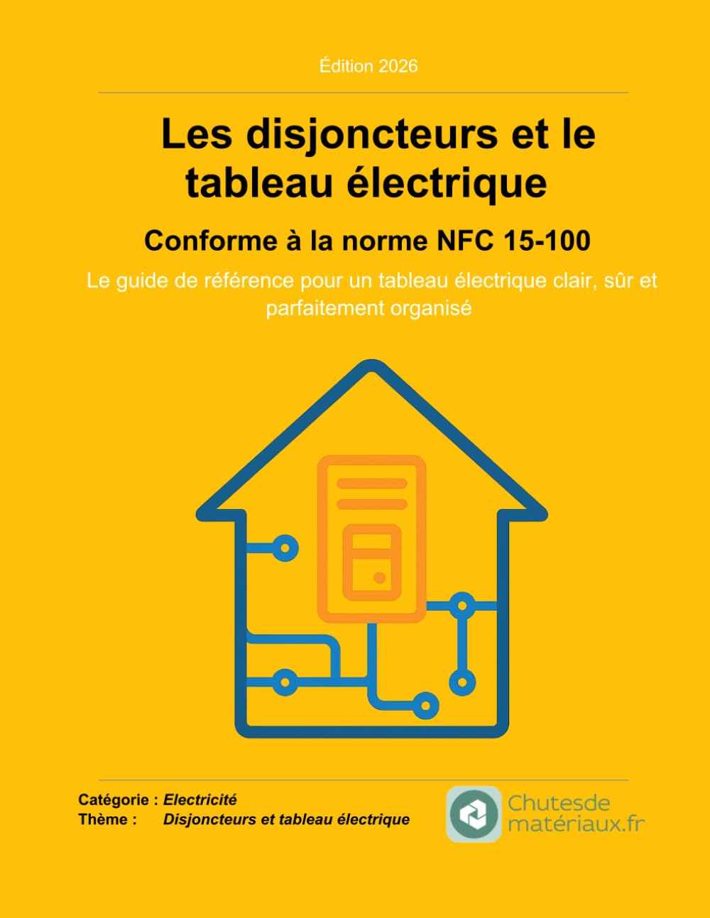 Les disjoncteurs et le tableau électrique - Conforme à la norme NFC 15-100: Le guide de référence pour un tableau électrique clair, sûr et ... domestique - Conforme à la NF C 15-100)