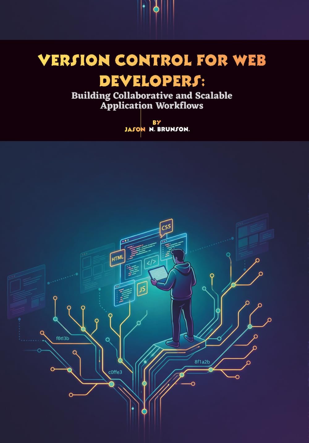 Version Control for Web Developers: Building Collaborative and Scalable Application Workflows