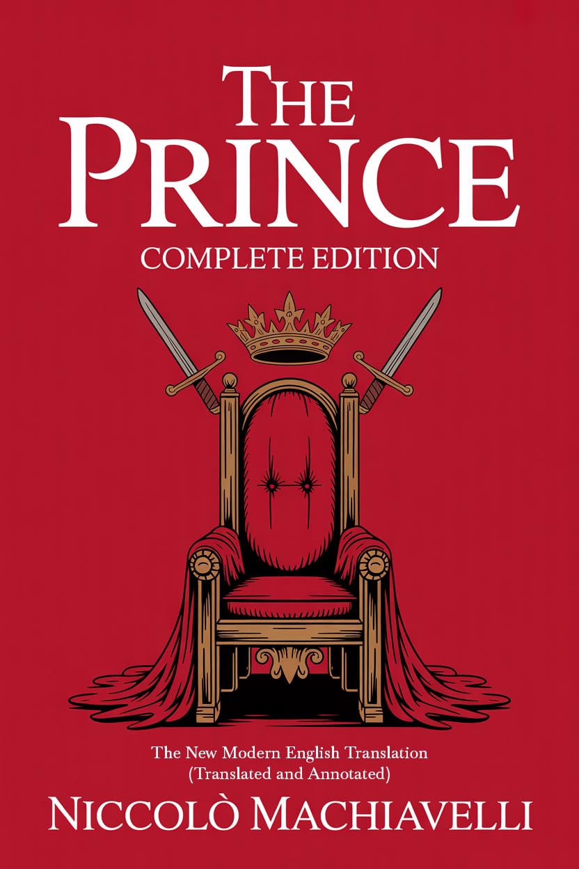 The Prince Machiavelli - Complete Edition: The New Modern English Translation (Translated and Annotated)