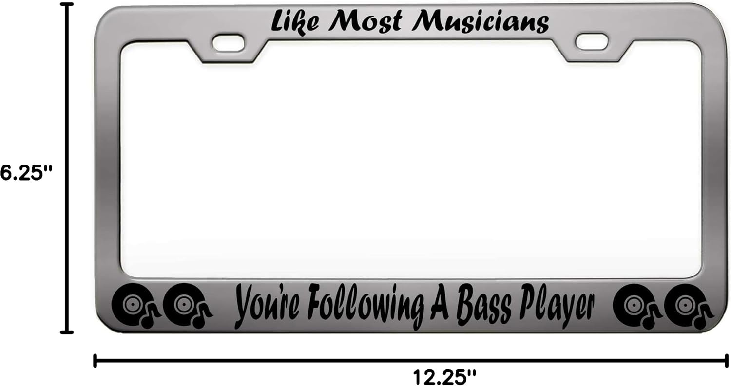 Like Most Musicians You’RE Following A BASS Player Music Instruments Steel Metal Chrome License Tag Holder License Plate Frame, T91