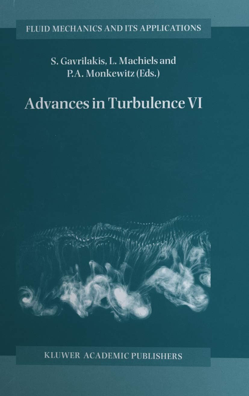 Advances in Turbulence VI: Proceedings of the Sixth European Turbulence Conference, held in Lausanne, Switzerland, 2โ5 July 1996 (Fluid Mechanics and Its Applications, 36) 1996th Edition