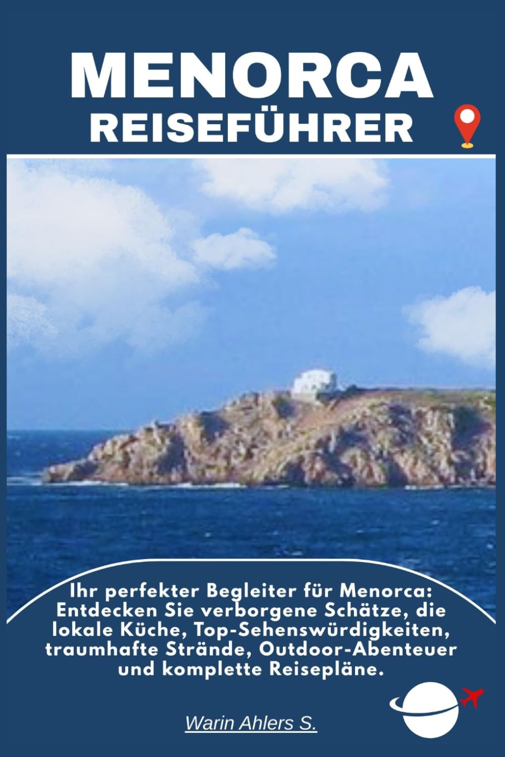 MENORCA REISEFÜHRER: Ihr perfekter Begleiter für Menorca: Entdecken Sie verborgene Schätze, die lokale Küche, Top-Sehenswürdigkeiten, traumhafte Strände, Outdoor-Abenteuer und komplette Reisepläne.