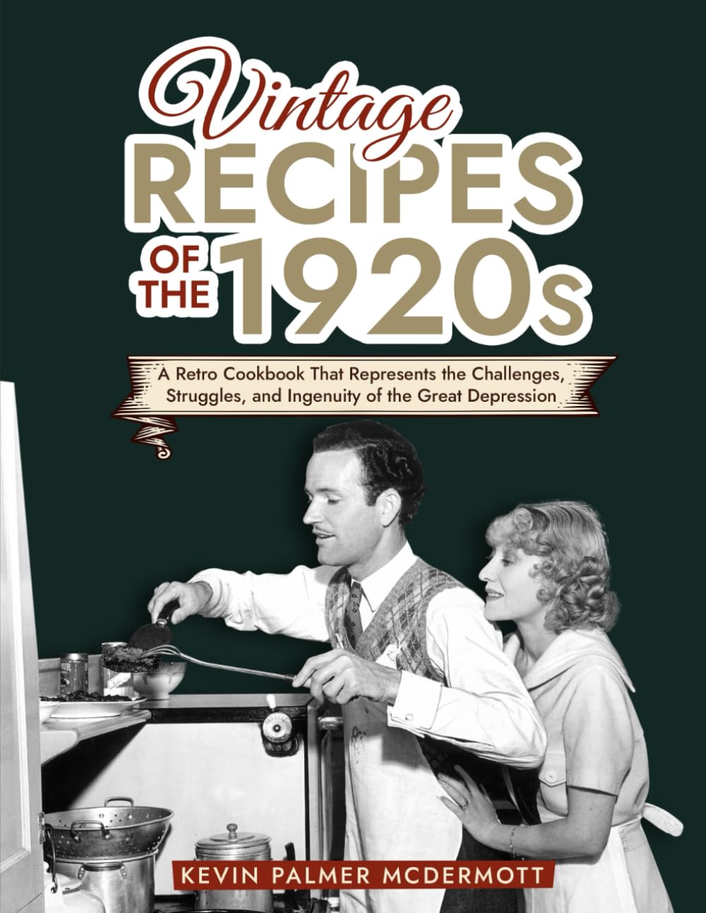 Vintage Recipes of the 1920s: A Retro Cookbook That Will Bring Back the Legendary Cuisine of the Mad Decade (Vintage and Retro Cookbooks)