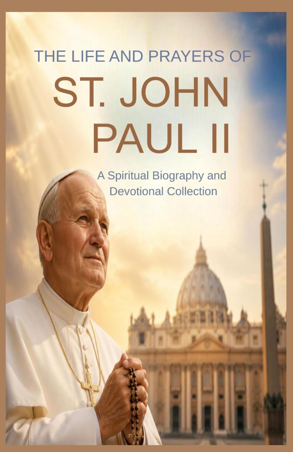 THE LIFE AND PRAYERS OF ST JOHN PAUL II: A Spiritual Biography And Devotional Collection