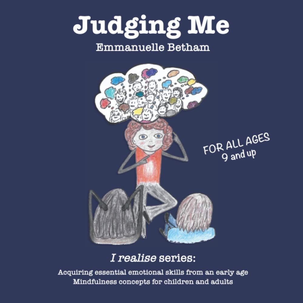 Judging me: Acquiring essential emotional skills from an early age – Mindfulness concepts for children and adults. (I realise)