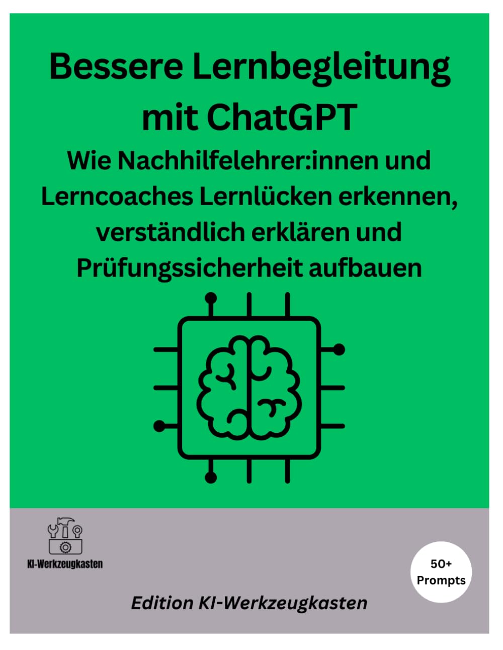 Bessere Lernbegleitung mit ChatGPT: Wie Nachhilfelehrer:innen und Lerncoaches Lernlücken erkennen, verständlich erklären und Prüfungssicherheit aufbauen (Die KI-Praxis-Playbook Serie)