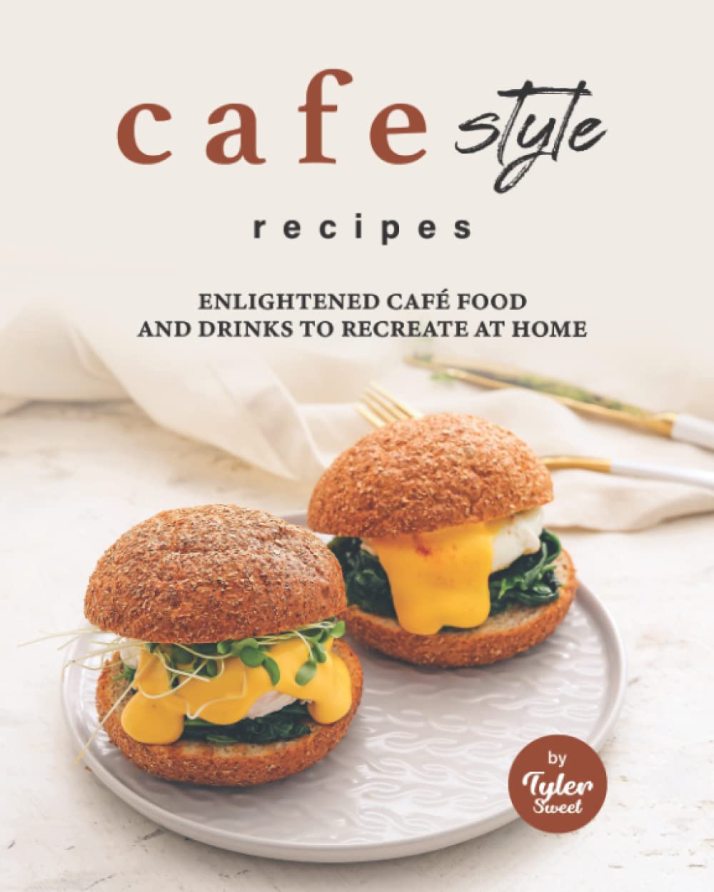 Cafe Style Recipes: Enlightened Café Food and Drinks to Recreate at Ho