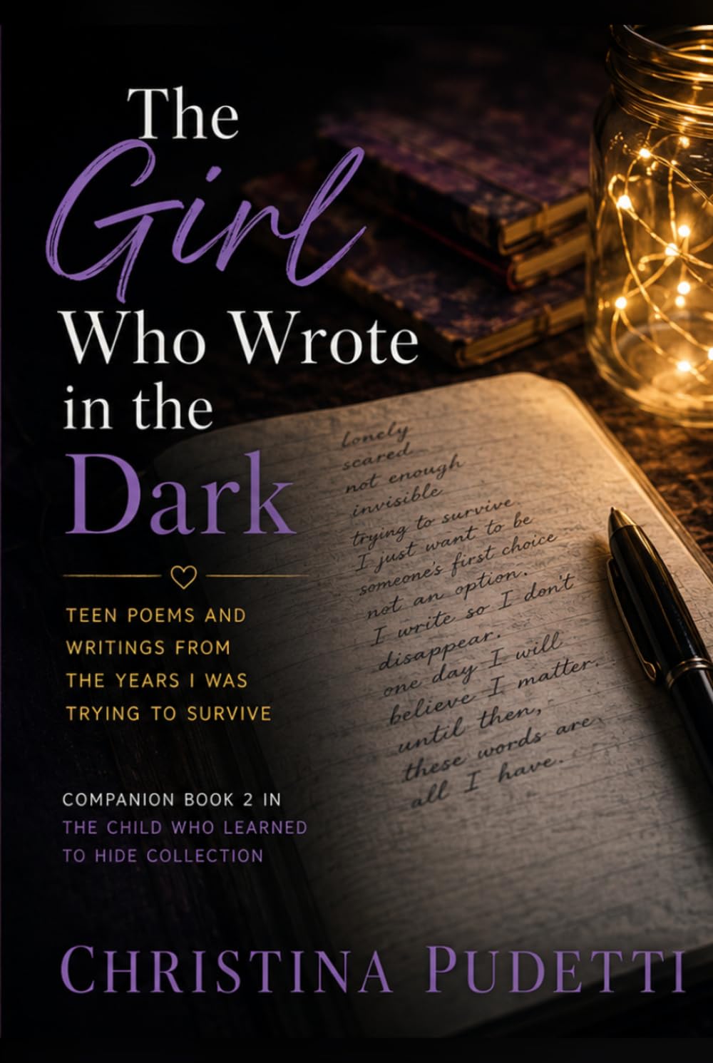 The Girl Who Wrote in the Dark: Teen Poems and Writings from the Years I Was Trying to Survive (The Child Who Learned to Hide Collection)