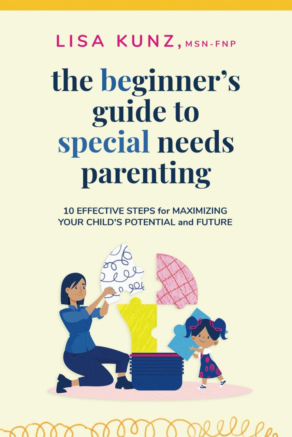 The Beginner's Guide to Special Needs Parenting: 10 Effective Steps for Maximizing Your Child's Potential and Future