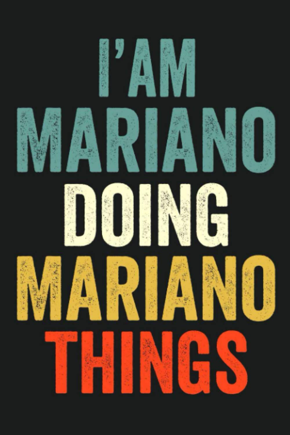 I'am Mariano Doing Mariano Things: Lined Notebook / Journal Gift, 120 Pages, 6 x 9 in, Personalized Journal Gift for Mariano, Gift Idea for Mariano, Cute, College Ruled