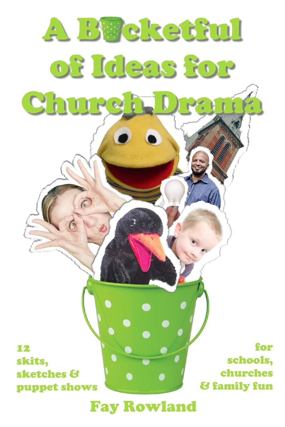 A Bucketful of Ideas for Church Drama: 12 skits, sketches and puppet shows for schools, churches and family fun