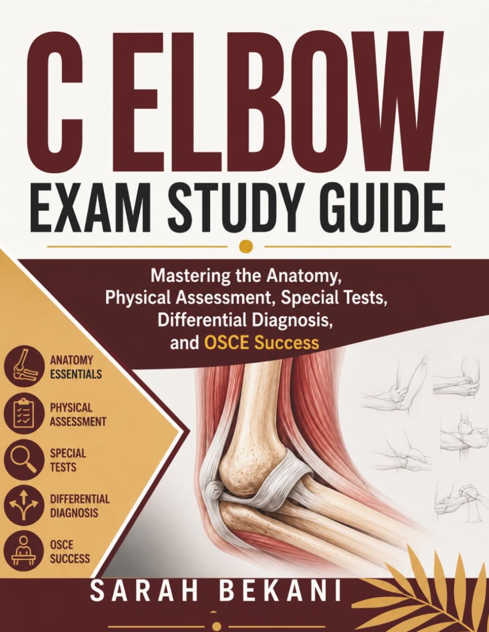 C elbow exam study guide: Mastering the Anatomy, Physical Assessment, Special Tests, Differential Diagnosis, and OSCE Success