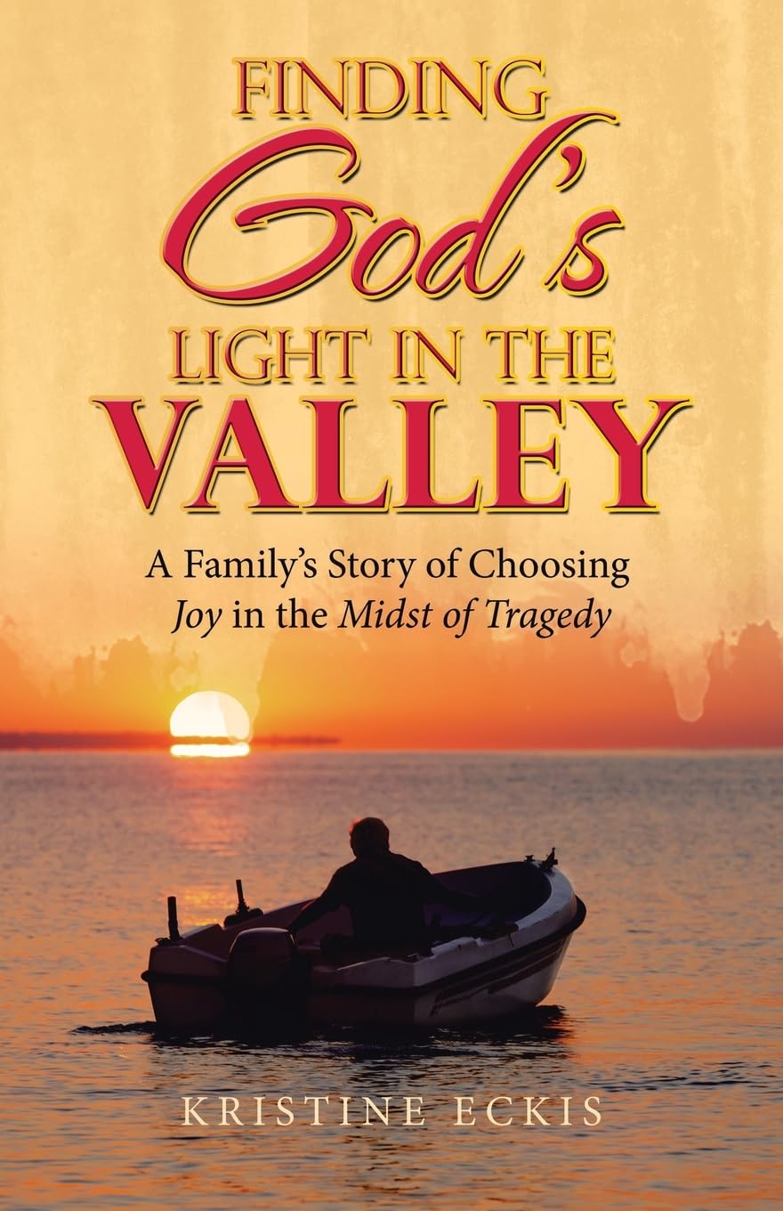 Finding God’s Light in the Valley: A Family’s Story of Choosing Joy in the Midst of Tragedy