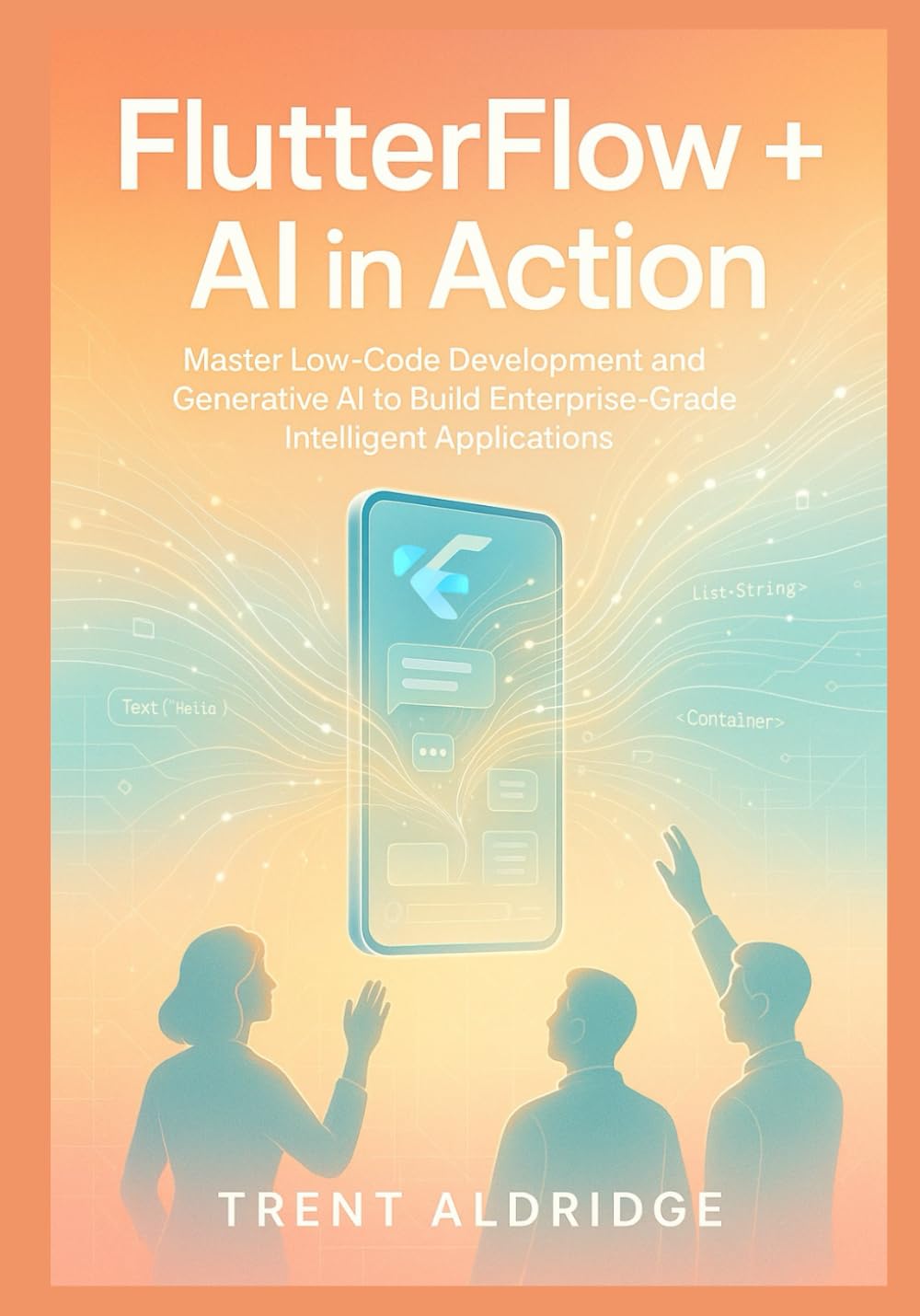 FLUTTERFLOW + AI IN ACTION: Master Low-Code Development and Generative AI to Build Enterprise-Grade Intelligent Applications