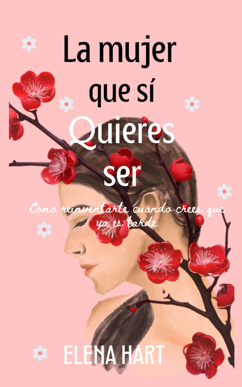 La mujer que sí quieres ser: Cómo reinventarte cuando crees que ya es tarde
